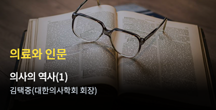 의료와 인문 / 의사의 역사(1) / 김택중(대한의사학회 회장)