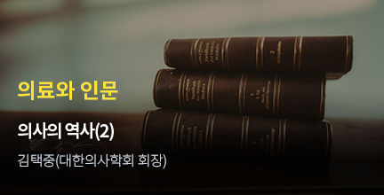 의료와 인문 / 의사의 역사(2) / 김택중(대한의사학회 회장)